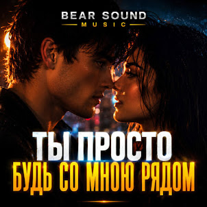 Bear Sound Music — Ты Просто Будь Со Мною Рядом