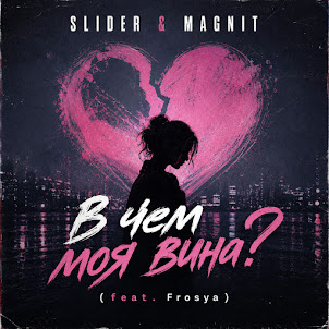 Slider & Magnit — В Чем Моя Вина? (Feat. Frosya)