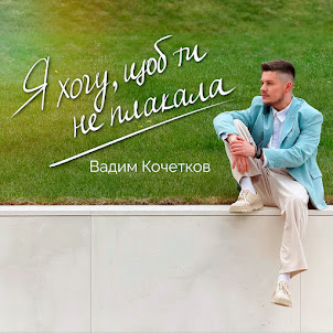 Вадим Кочетков — Я Хочу, Щоб Ти Не Плакала