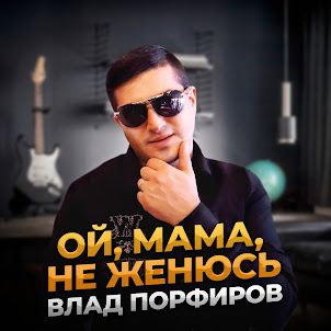 Влад Порфиров — Ой, Мама, Не Женюсь